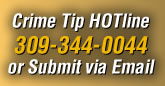 Crime Tip HOTline 309-344-0044 or submit via Email
